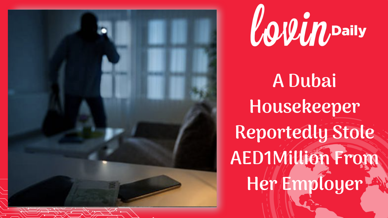 A Dubai Housekeeper Stole AED1Million From Her Employer Lovin Dubai